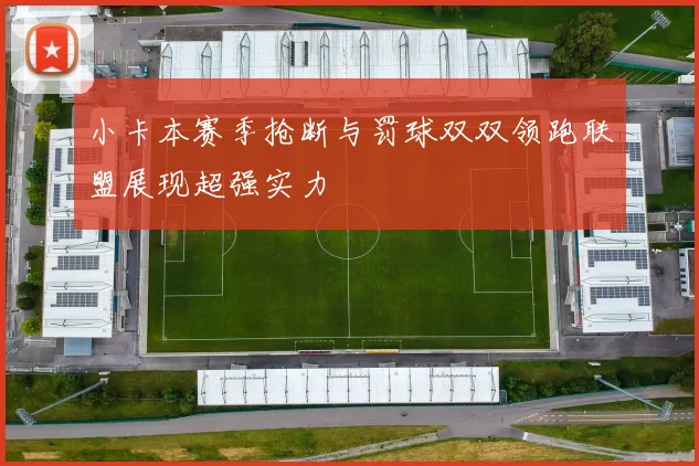 小卡本赛季抢断与罚球双双领跑联盟展现超强实力